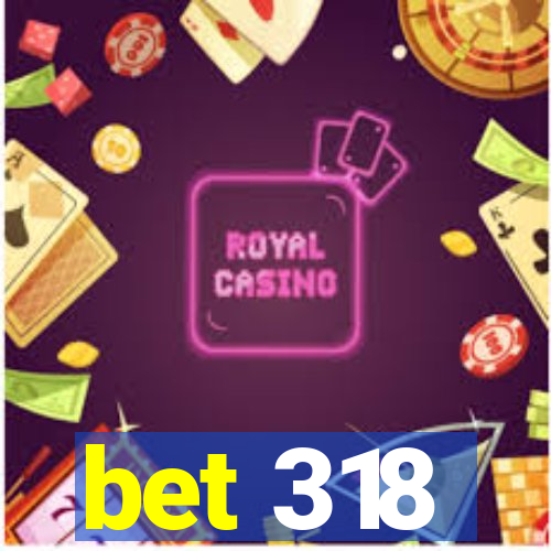 bet 318