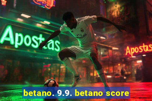 betano. 9.9. betano score