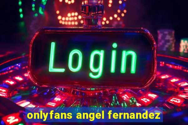 onlyfans angel fernandez