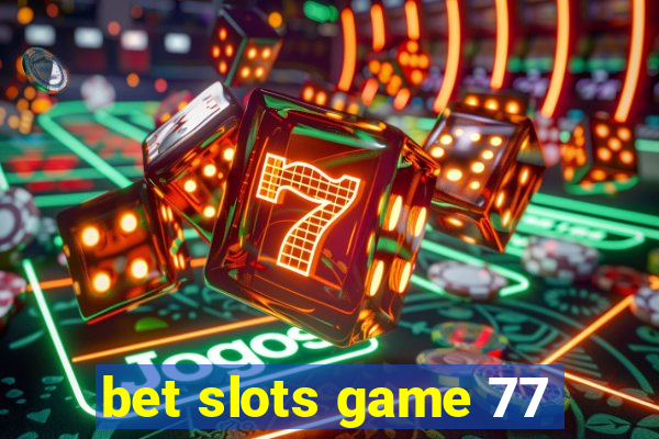 bet slots game 77