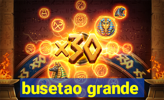 busetao grande