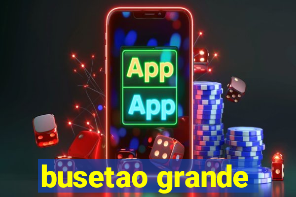 busetao grande