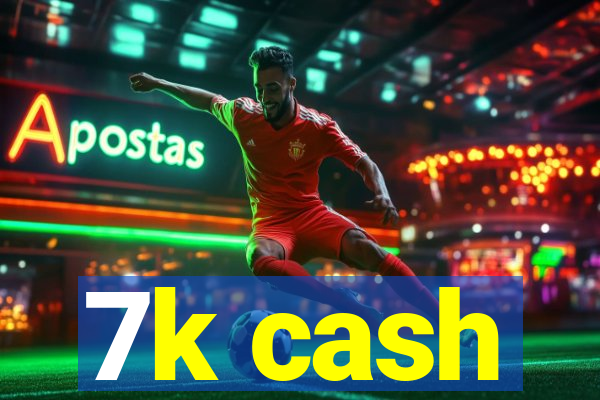7k cash