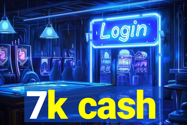 7k cash