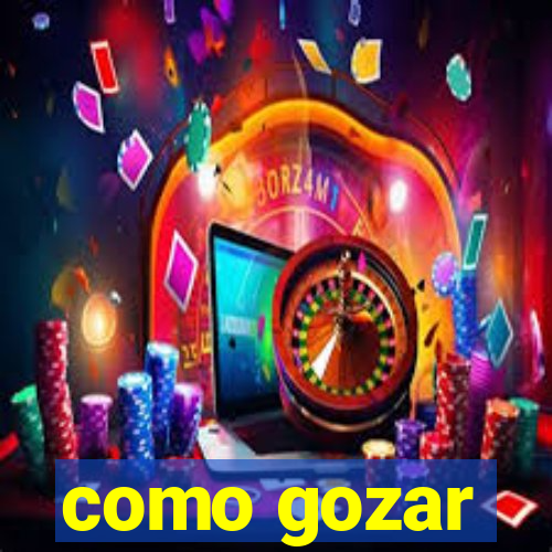 como gozar