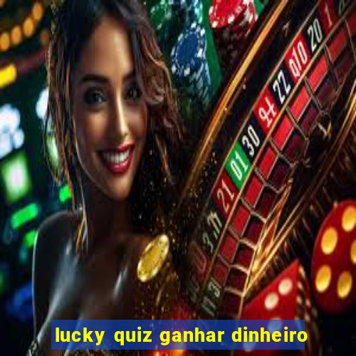 lucky quiz ganhar dinheiro