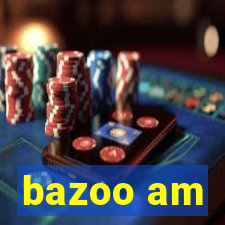 bazoo am