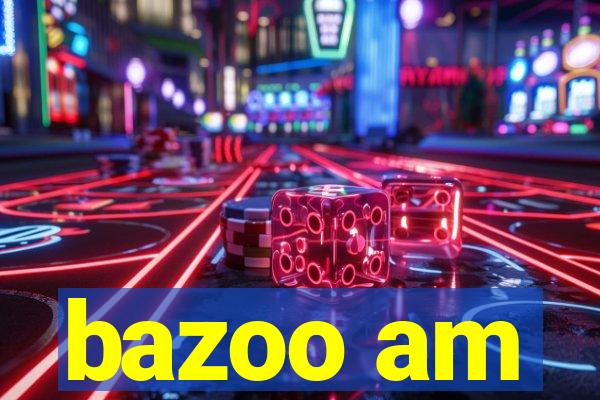 bazoo am