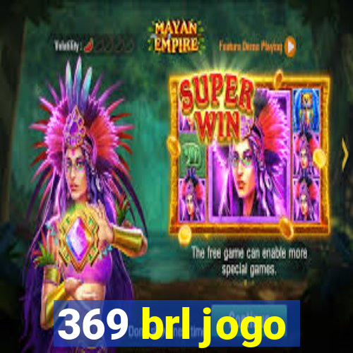 369 brl jogo