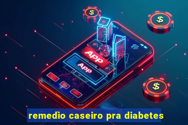 remedio caseiro pra diabetes