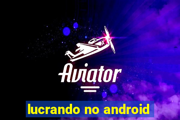 lucrando no android