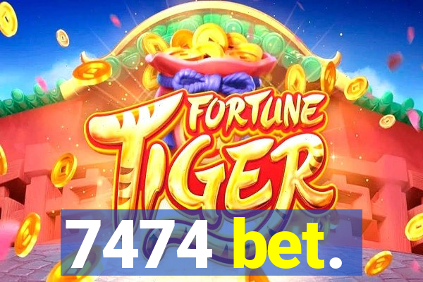 7474 bet.