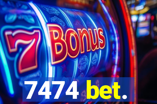 7474 bet.