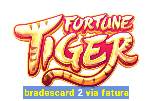 bradescard 2 via fatura