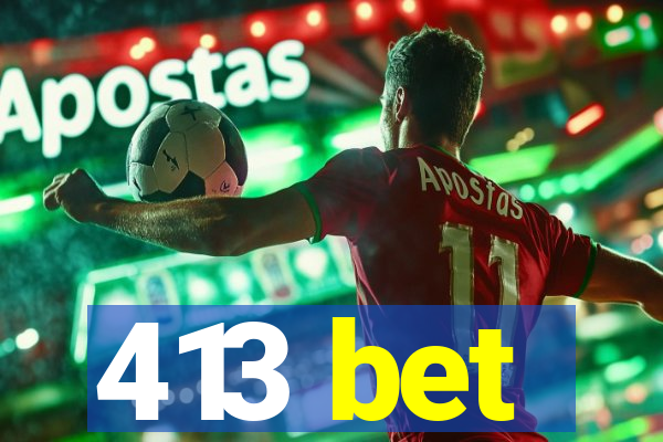 413 bet