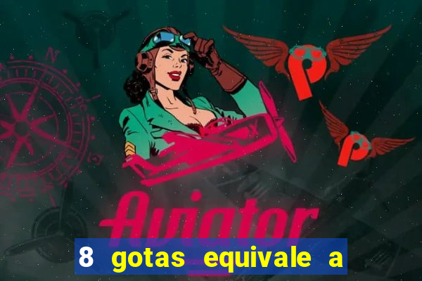8 gotas equivale a quantos ml