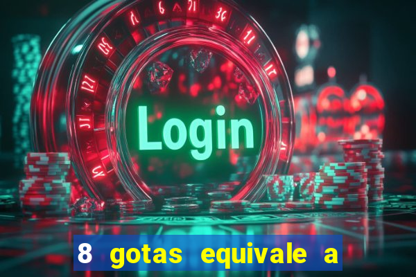 8 gotas equivale a quantos ml