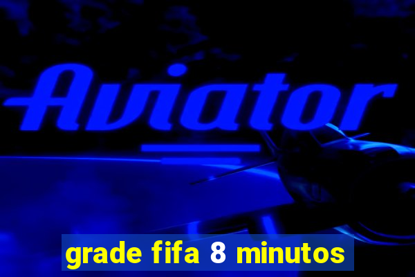 grade fifa 8 minutos