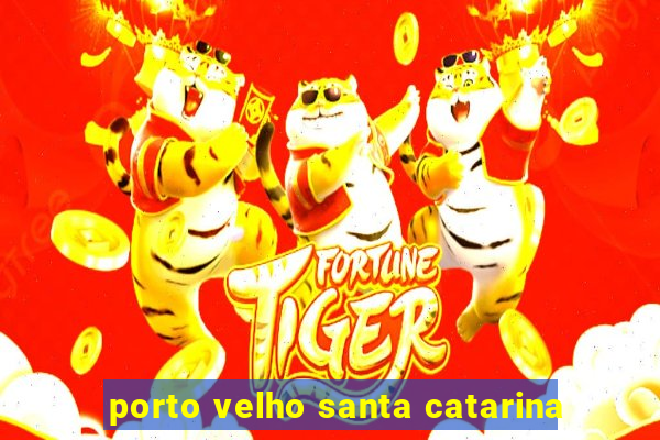 porto velho santa catarina