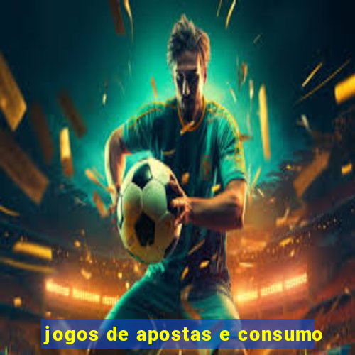 jogos de apostas e consumo