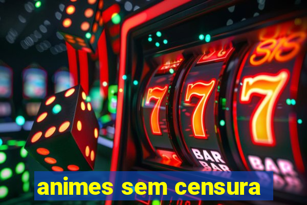 animes sem censura