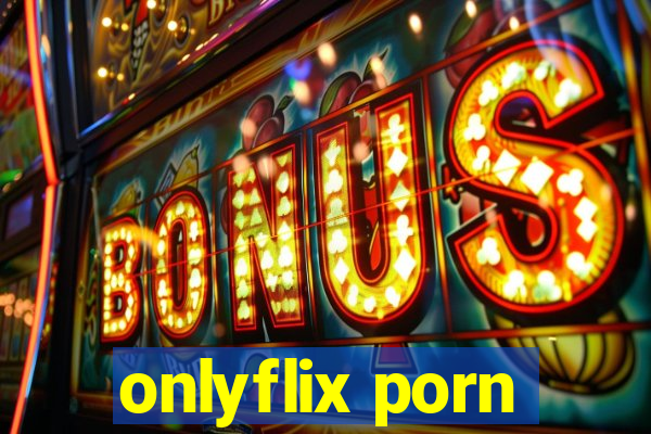 onlyflix porn