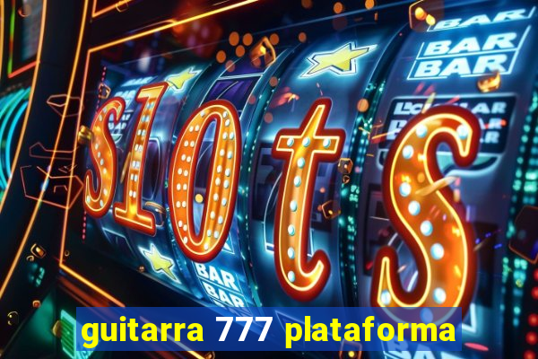 guitarra 777 plataforma