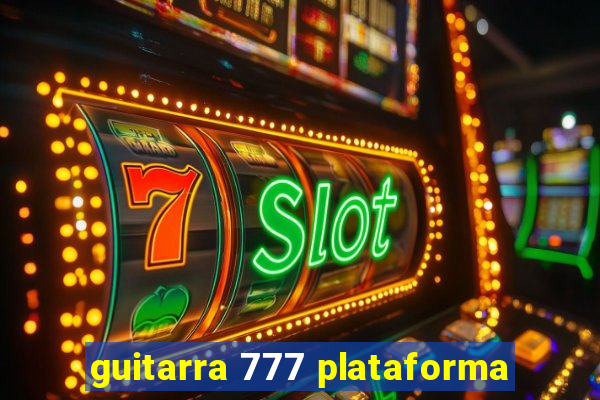 guitarra 777 plataforma