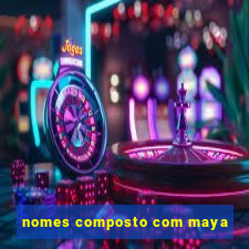nomes composto com maya