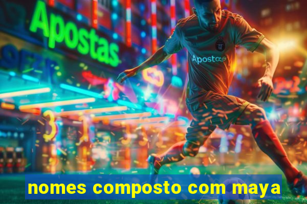 nomes composto com maya