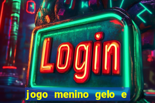 jogo menino gelo e menina lava