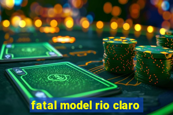 fatal model rio claro