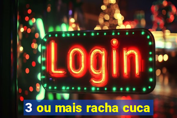 3 ou mais racha cuca