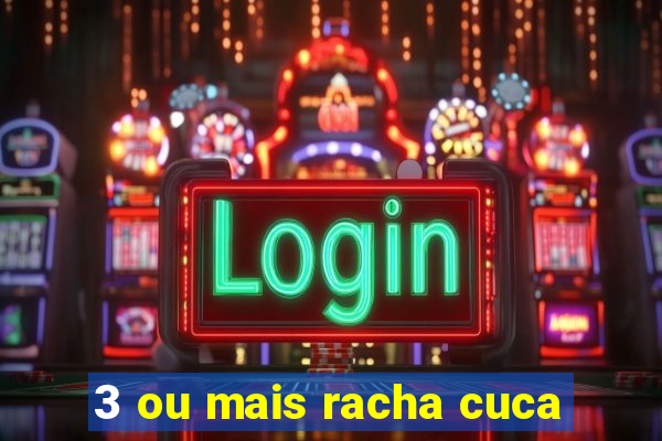 3 ou mais racha cuca