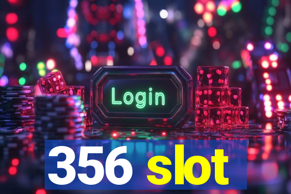 356 slot