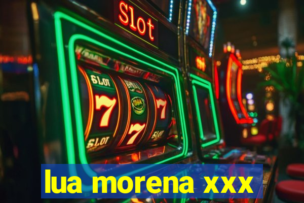 lua morena xxx