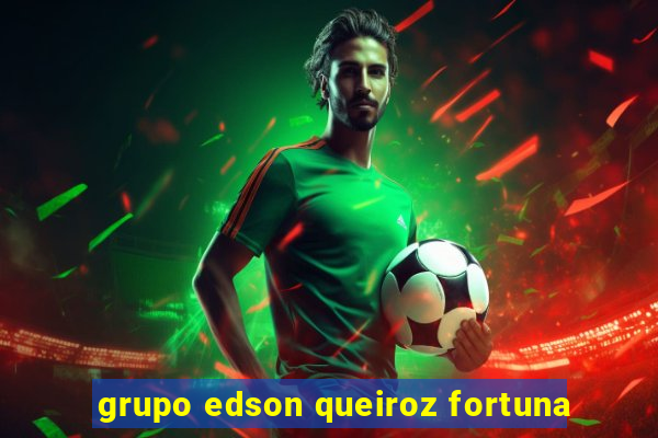 grupo edson queiroz fortuna