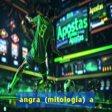 angra (mitologia) a deusa do fogo na mitologia tupi-guarani