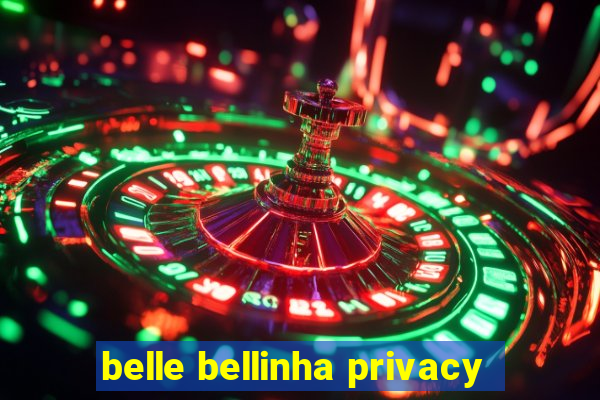 belle bellinha privacy