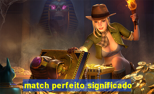 match perfeito significado