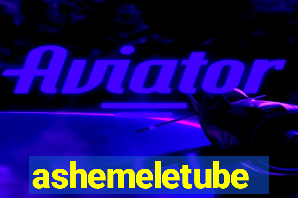 ashemeletube