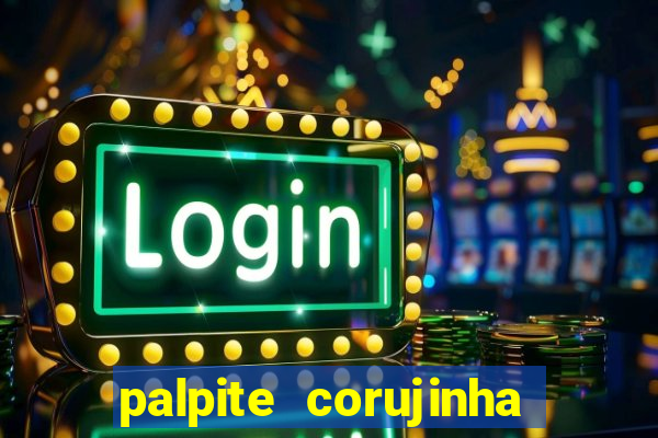 palpite corujinha de hoje