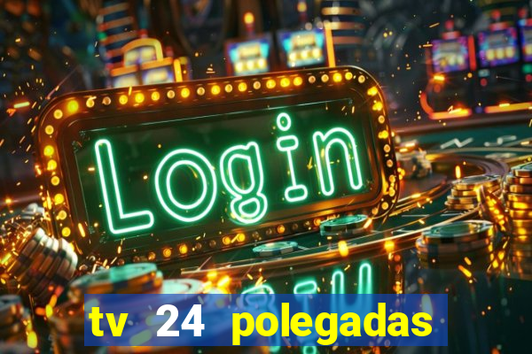 tv 24 polegadas casas bahia