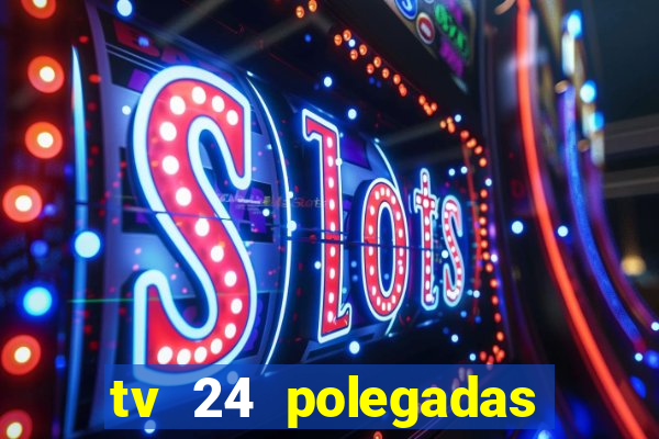tv 24 polegadas casas bahia
