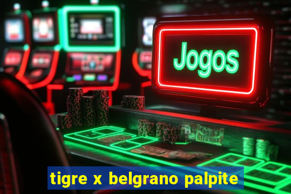 tigre x belgrano palpite
