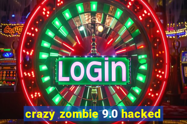 crazy zombie 9.0 hacked