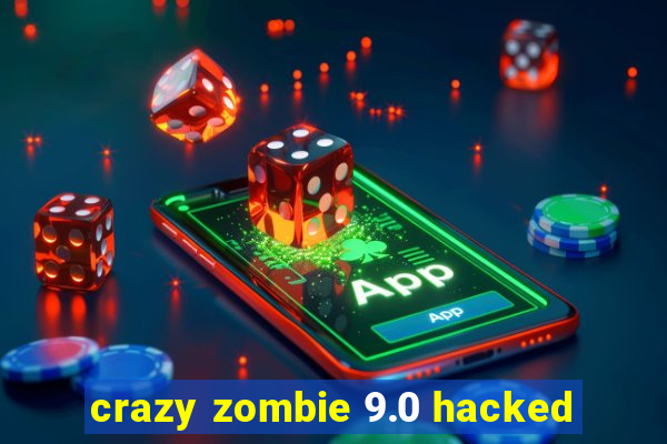 crazy zombie 9.0 hacked