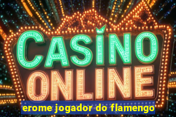 erome jogador do flamengo