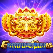 larissa santos pelada
