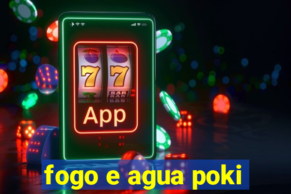 fogo e agua poki